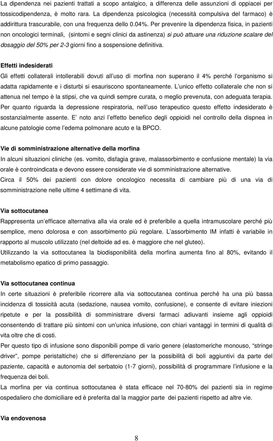 Per prevenire la dipendenza fisica, in pazienti non oncologici terminali, (sintomi e segni clinici da astinenza) si può attuare una riduzione scalare del dosaggio del 50% per 2-3 giorni fino a