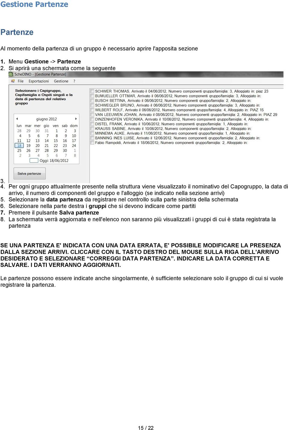 arrivi) 5. Selezionare la data partenza da registrare nel controllo sulla parte sinistra della schermata 6. Selezionare nella parte destra i gruppi che si devono indicare come partiti 7.