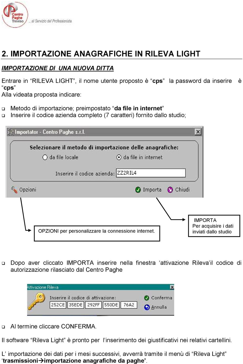 IMPORTA Per acquisire i dati inviati dallo studio Dopo aver cliccato IMPORTA inserire nella finestra attivazione Rileva il codice di autorizzazione rilasciato dal Centro Paghe Al termine cliccare