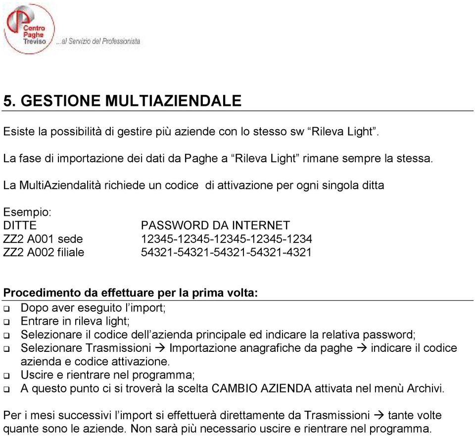 54321-54321-54321-54321-4321 Procedimento da effettuare per la prima volta: Dopo aver eseguito l import; Entrare in rileva light; Selezionare il codice dell azienda principale ed indicare la relativa