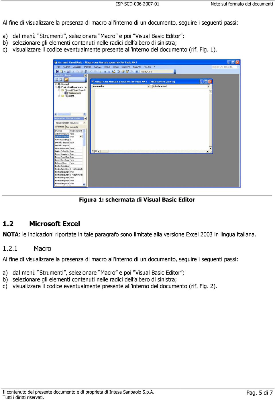 2 Microsoft Excel NOTA: le indicazioni riportate in tale paragrafo sono limitate alla versione Excel 2003 in lingua italiana. 1.2.1 Macro  contenuti nelle radici dell albero di sinistra; c) visualizzare il codice eventualmente presente all interno del documento (rif.