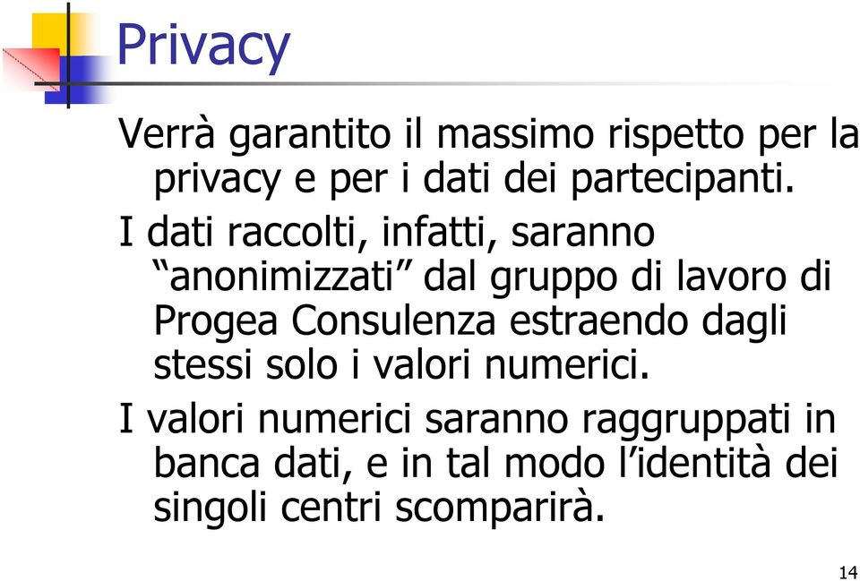 I dati raccolti, infatti, saranno anonimizzati dal gruppo di lavoro di Progea