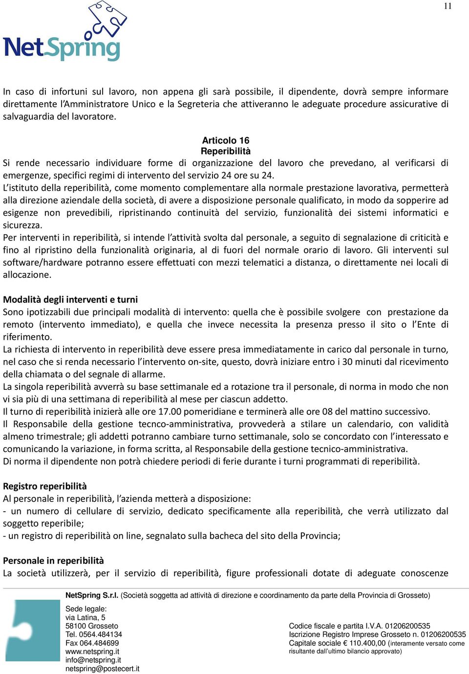 Articolo 16 Reperibilità Si rende necessario individuare forme di organizzazione del lavoro che prevedano, al verificarsi di emergenze, specifici regimi di intervento del servizio 24 ore su 24.