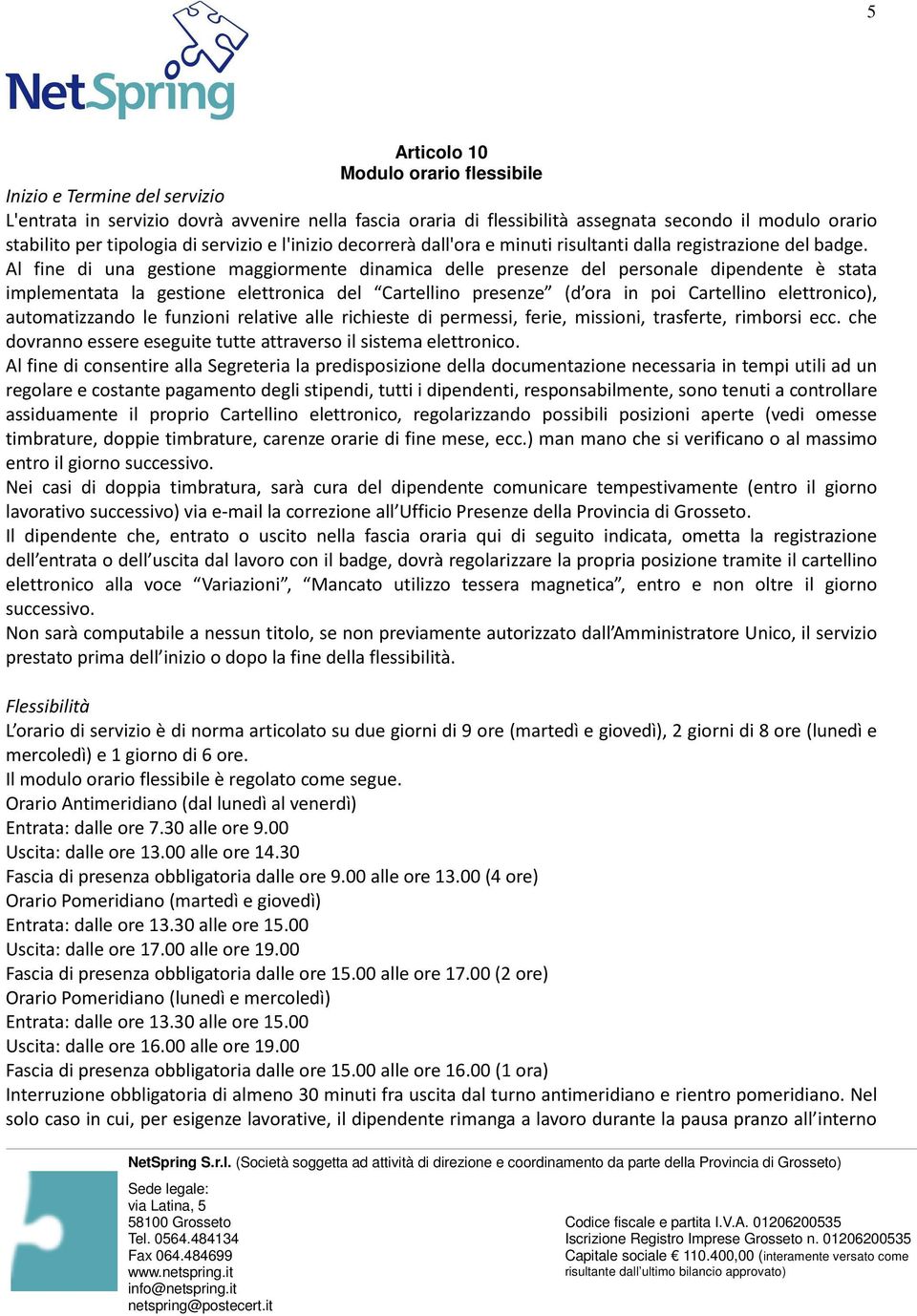 Al fine di una gestione maggiormente dinamica delle presenze del personale dipendente è stata implementata la gestione elettronica del Cartellino presenze (d ora in poi Cartellino elettronico),