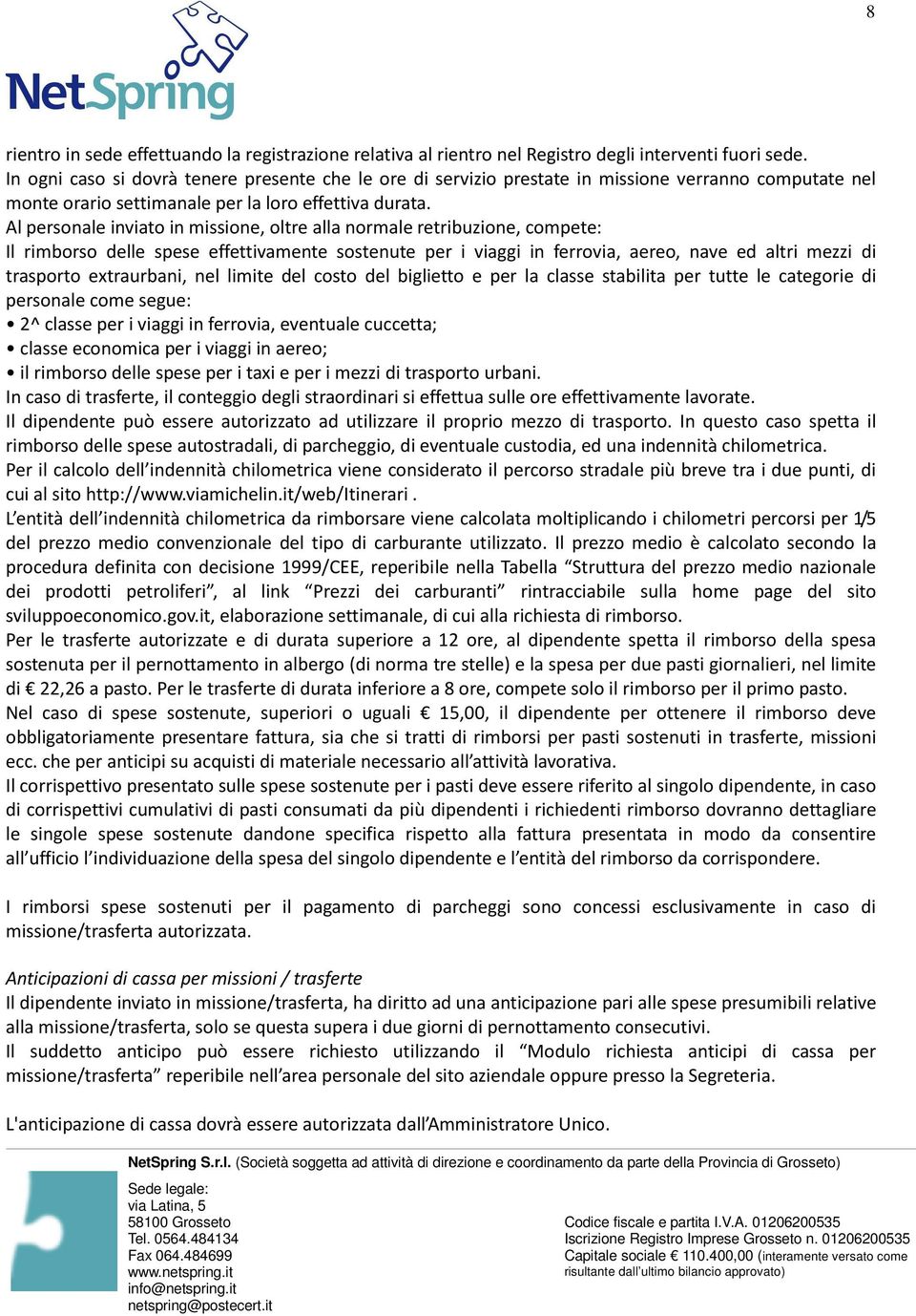 Al personale inviato in missione, oltre alla normale retribuzione, compete: Il rimborso delle spese effettivamente sostenute per i viaggi in ferrovia, aereo, nave ed altri mezzi di trasporto