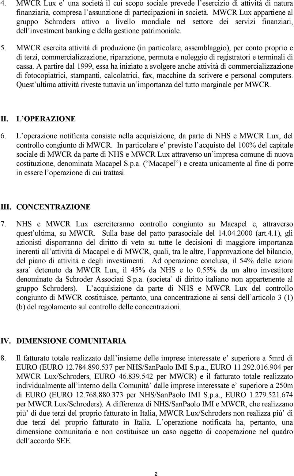 MWCR esercita attività di produzione (in particolare, assemblaggio), per conto proprio e di terzi, commercializzazione, riparazione, permuta e noleggio di registratori e terminali di cassa.