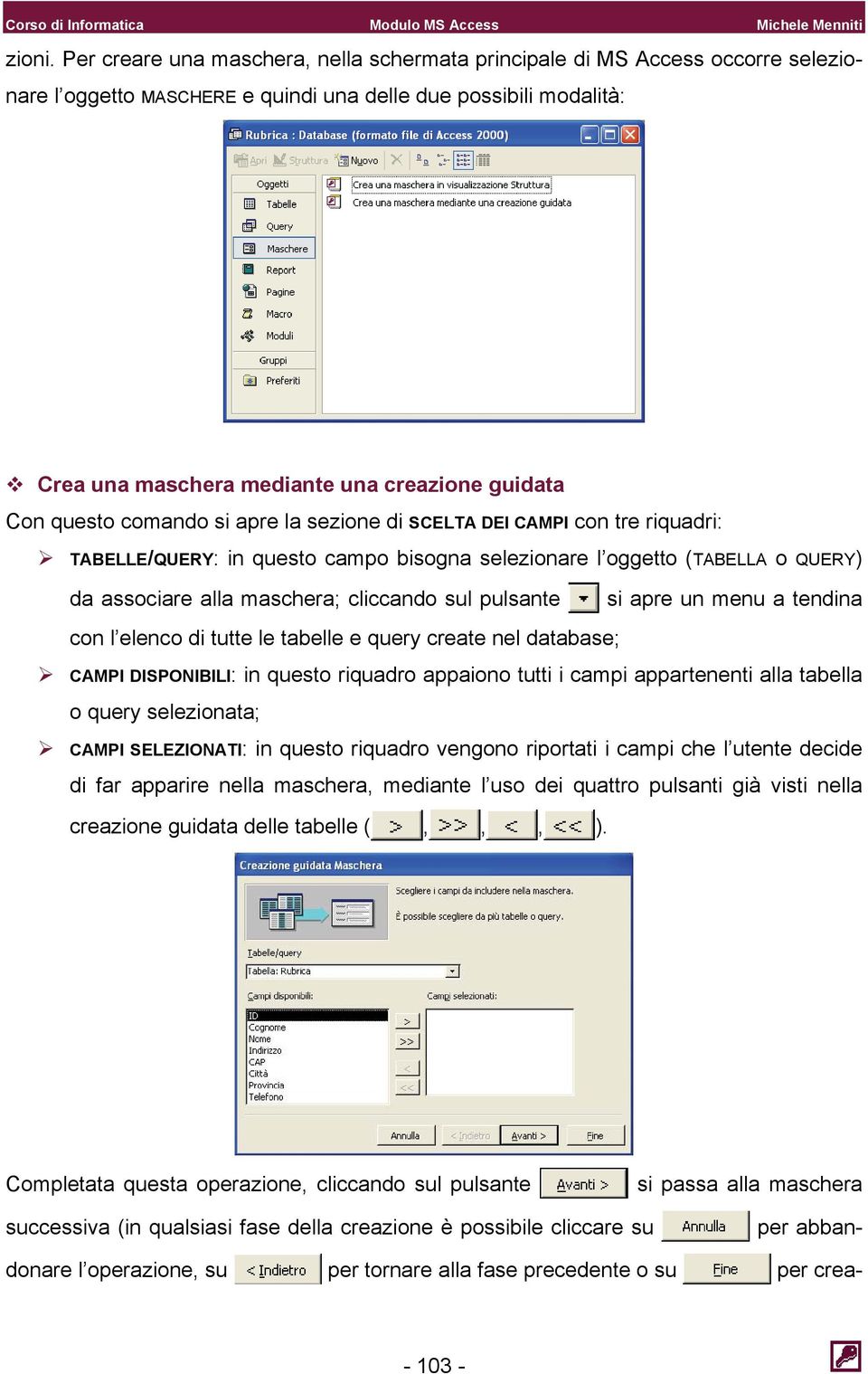 questo comando si apre la sezione di SCELTA DEI CAMPI con tre riquadri: TABELLE/QUERY: in questo campo bisogna selezionare l oggetto (TABELLA o QUERY) da associare alla maschera; cliccando sul