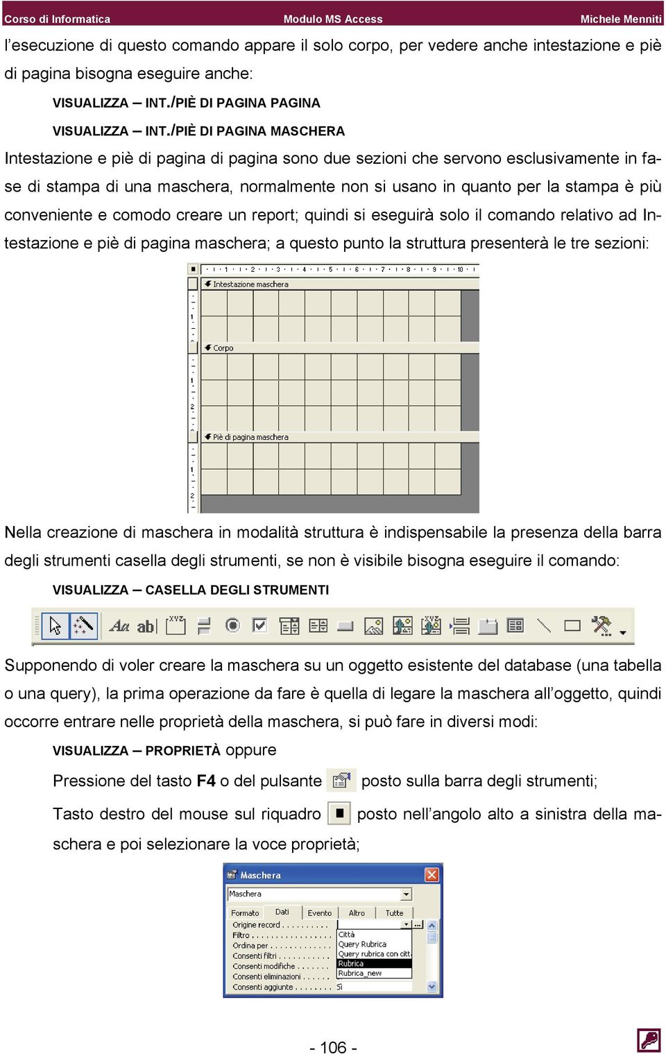 /PIÈ DI PAGINA MASCHERA Intestazione e piè di pagina di pagina sono due sezioni che servono esclusivamente in fase di stampa di una maschera, normalmente non si usano in quanto per la stampa è più