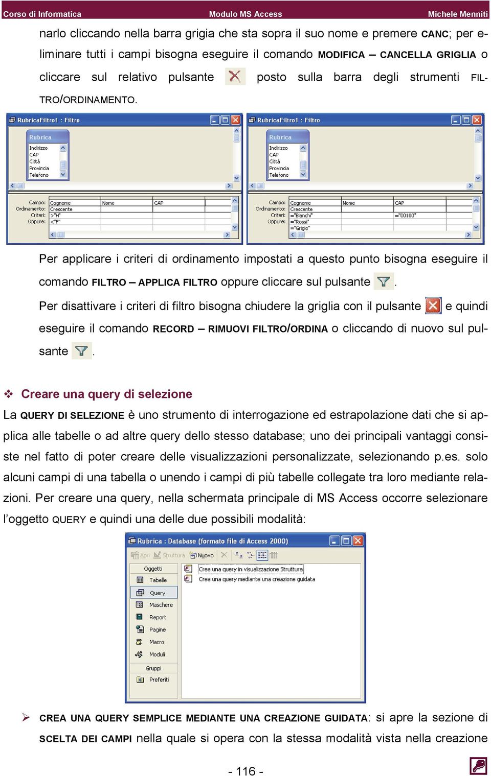 Per applicare i criteri di ordinamento impostati a questo punto bisogna eseguire il comando FILTRO APPLICA FILTRO oppure cliccare sul pulsante.