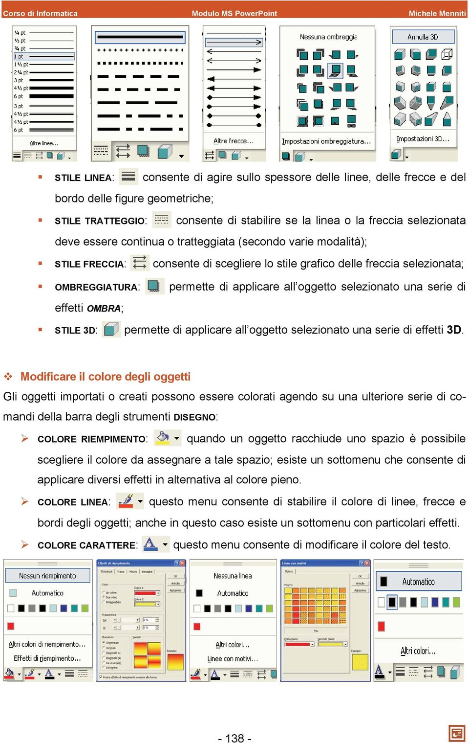 OMBREGGIATURA: permette di applicare all oggetto selezionato una serie di effetti OMBRA; STILE 3D: permette di applicare all oggetto selezionato una serie di effetti 3D.