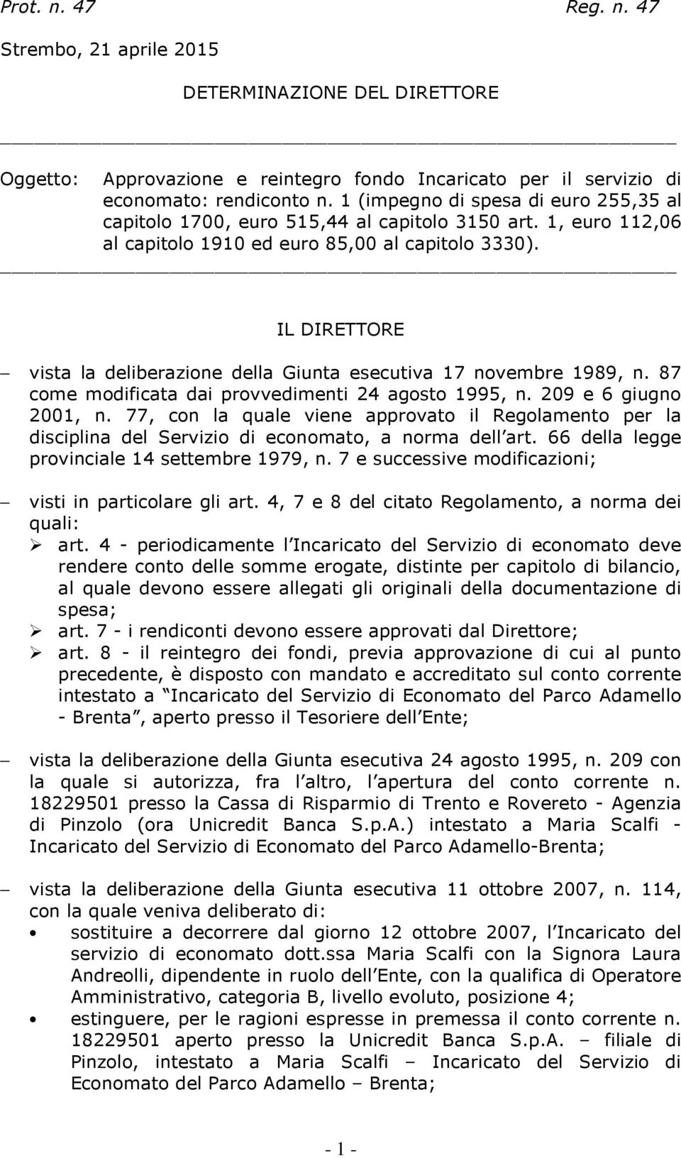 IL DIRETTORE vista la deliberazione della Giunta esecutiva 17 novembre 1989, n. 87 come modificata dai provvedimenti 24 agosto 1995, n. 209 e 6 giugno 2001, n.