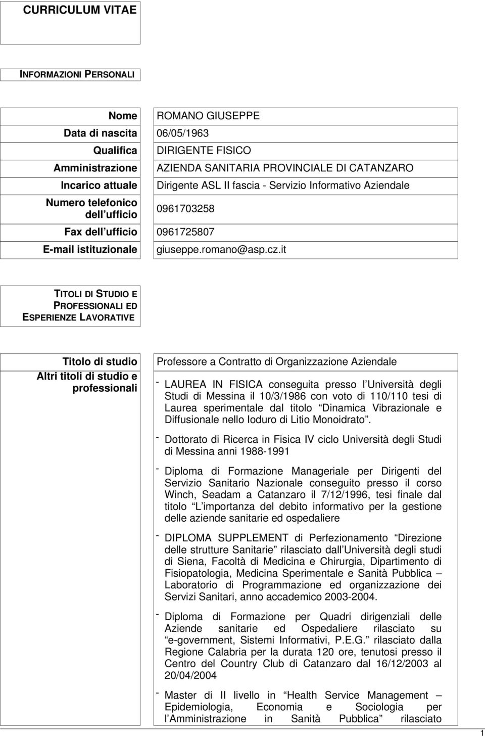 it TITOLI DI STUDIO E PROFESSIONALI ED ESPERIENZE LAVORATIVE Titolo di studio Altri titoli di studio e professionali Professore a Contratto di Organizzazione Aziendale - LAUREA IN FISICA conseguita