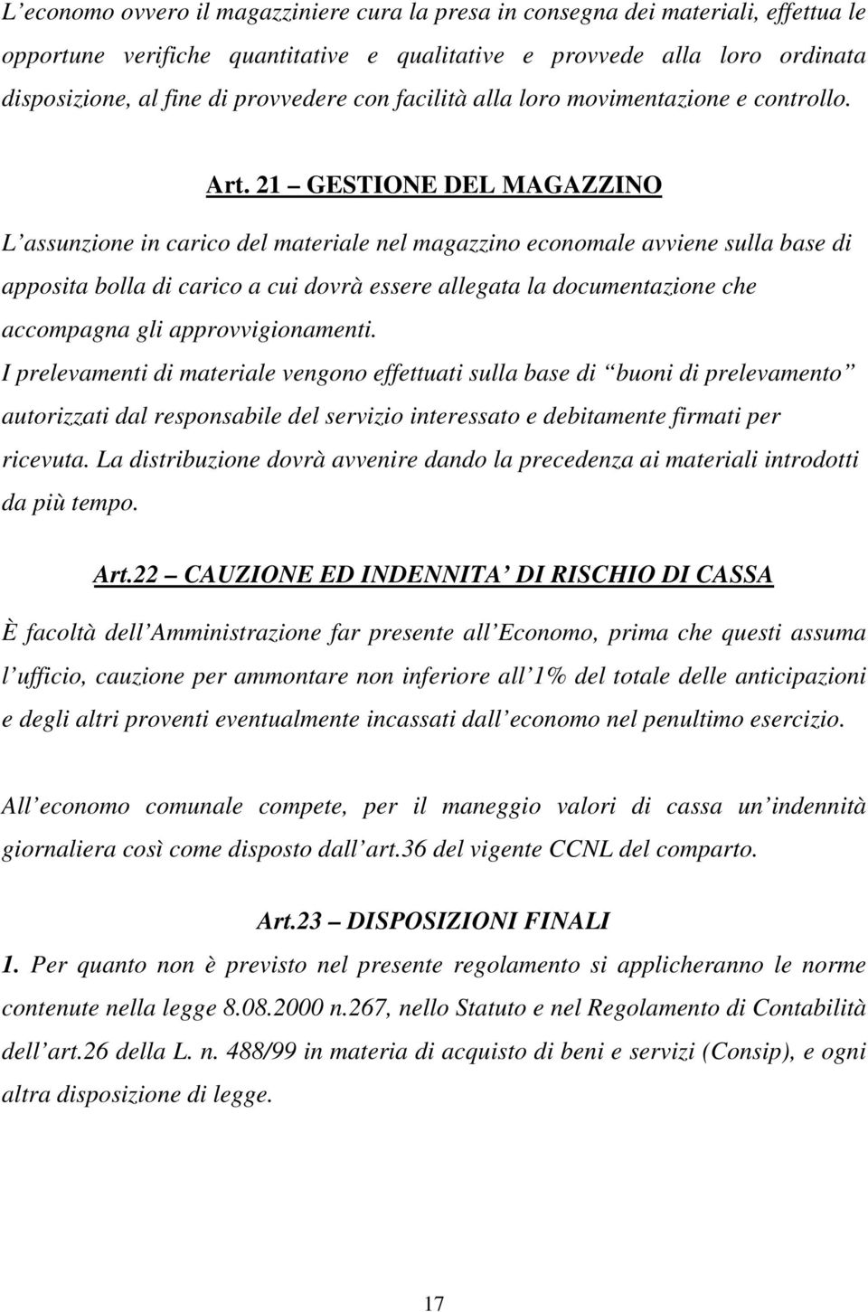 21 GESTIONE DEL MAGAZZINO L assunzione in carico del materiale nel magazzino economale avviene sulla base di apposita bolla di carico a cui dovrà essere allegata la documentazione che accompagna gli