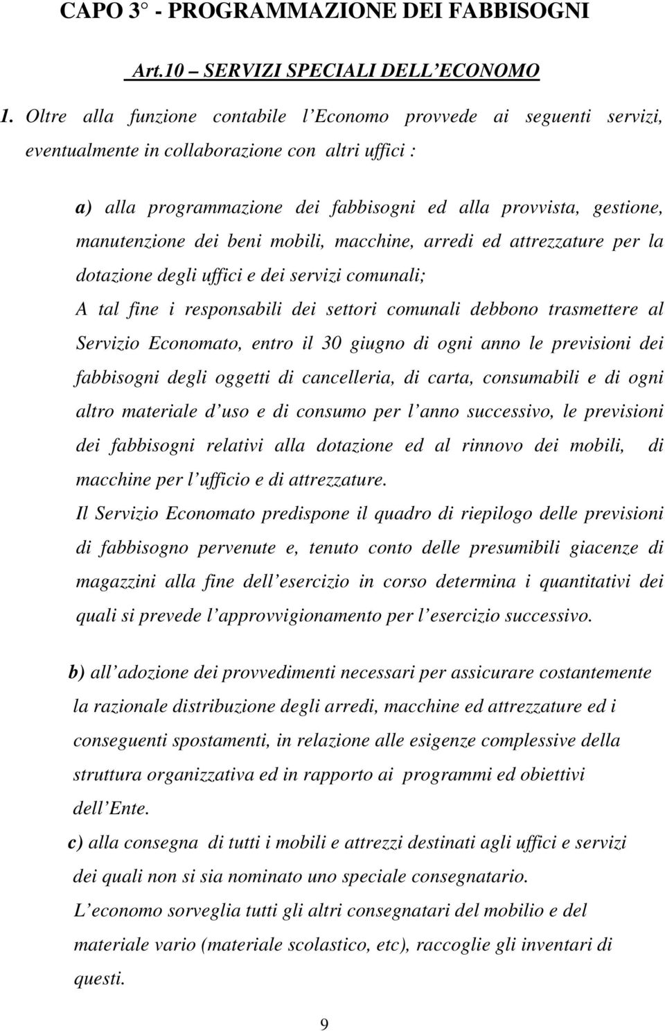 manutenzione dei beni mobili, macchine, arredi ed attrezzature per la dotazione degli uffici e dei servizi comunali; A tal fine i responsabili dei settori comunali debbono trasmettere al Servizio