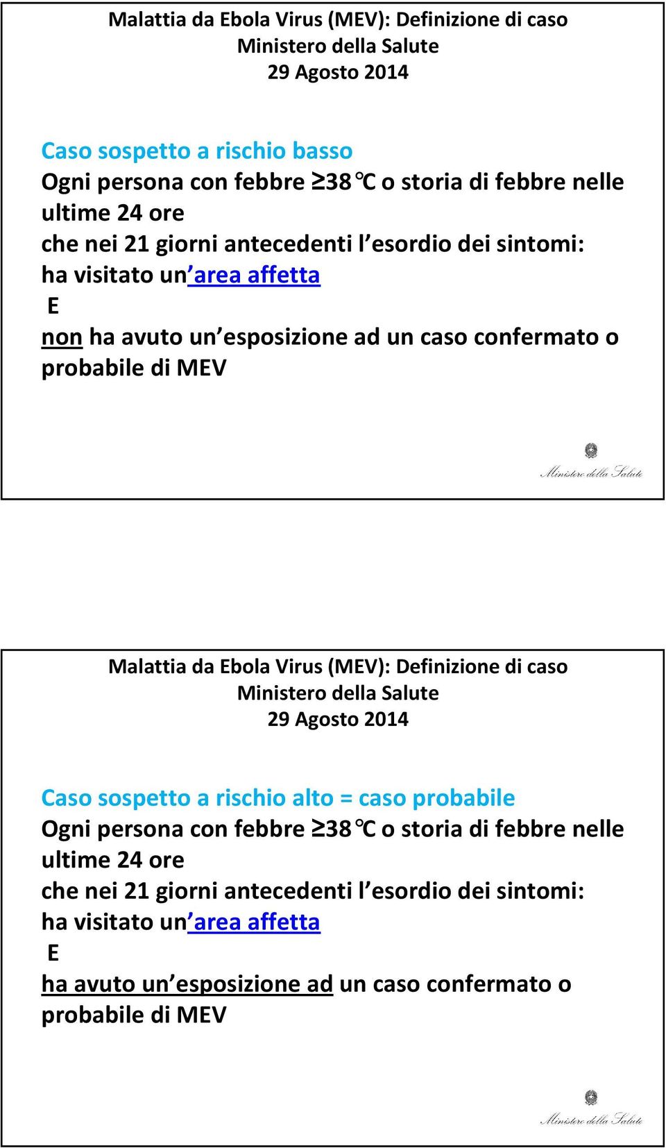 probabile di MEV Malattia da Ebola Virus (MEV): Definizione di caso Ministero della Salute 29 Agosto 2014 Caso sospetto a rischio alto = caso probabile Ognipersona con