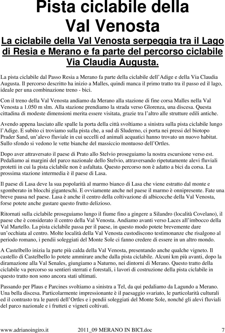 Il percorso descritto ha inizio a Malles, quindi manca il primo tratto tra il passo ed il lago, ideale per una combinazione treno - bici.