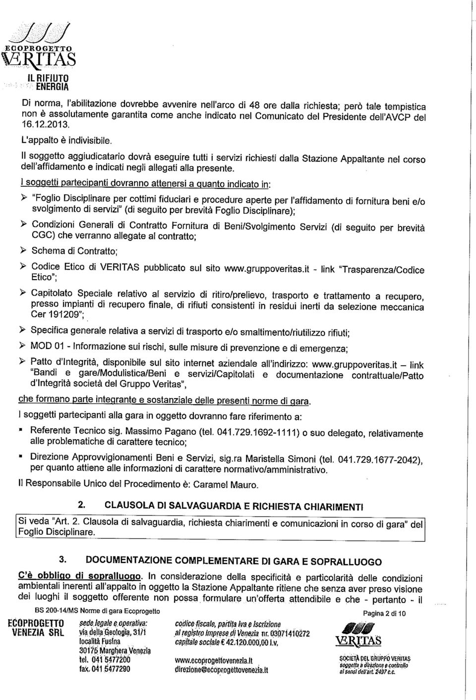 20!3. L'appalto 6 indivisibile. II soggetto aggiudicatario dovr eseguire tutti i servizi richiesti dalla Stazione Appaltante nel corso dell'affidamento e indicati negli allegati alia presente. I so.