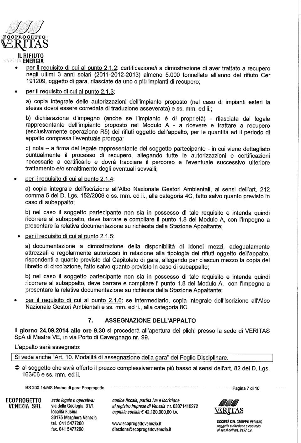 1209, oggetto di gara, dlasciate da uno o pi impianti di recupero; per il requisito di cui al punto 2.1.3: a) copia integrale delle autorizzazioni dell'impianto proposto (nel caso di impianti esteri la stessa dovr& essere corredata di traduzione asseverata) e ss.