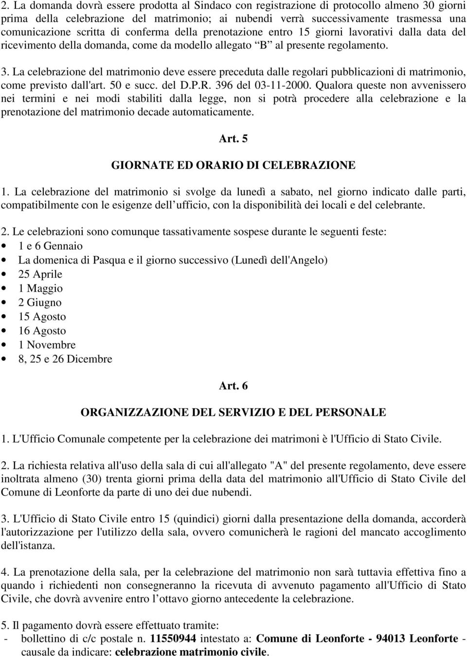 La celebrazione del matrimonio deve essere preceduta dalle regolari pubblicazioni di matrimonio, come previsto dall'art. 50 e succ. del D.P.R. 396 del 03-11-2000.