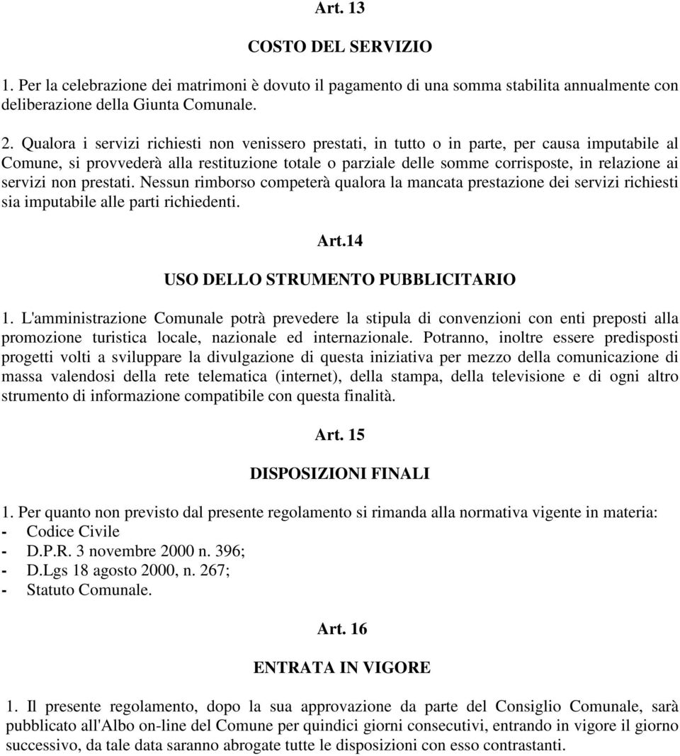 servizi non prestati. Nessun rimborso competerà qualora la mancata prestazione dei servizi richiesti sia imputabile alle parti richiedenti. Art.14 USO DELLO STRUMENTO PUBBLICITARIO 1.