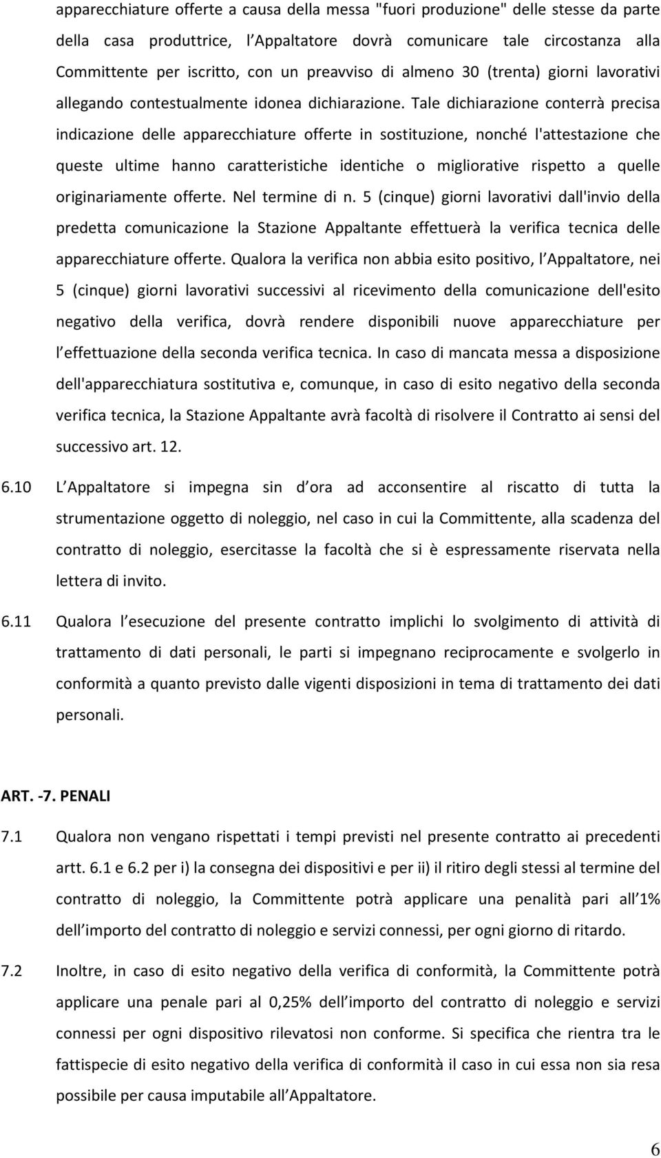 Tale dichiarazione conterrà precisa indicazione delle apparecchiature offerte in sostituzione, nonché l'attestazione che queste ultime hanno caratteristiche identiche o migliorative rispetto a quelle