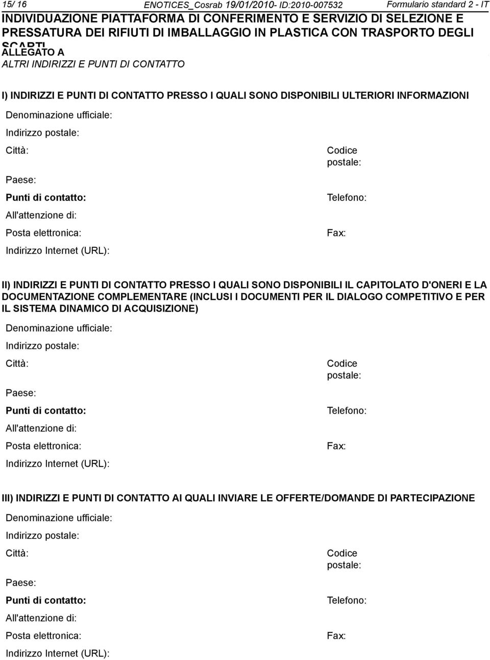 E PUNTI DI CONTATTO PRESSO I QUALI SONO DISPONIBILI IL CAPITOLATO D'ONERI E LA DOCUMENTAZIONE COMPLEMENTARE (INCLUSI I DOCUMENTI PER IL DIALOGO COMPETITIVO E PER IL SISTEMA DINAMICO DI ACQUISIZIONE)