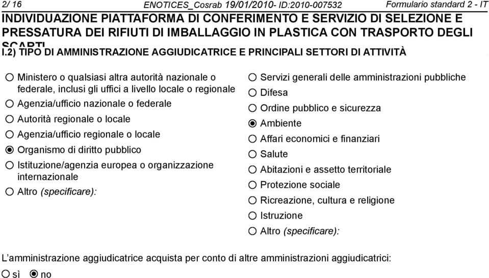 nazionale o federale Autorità regionale o locale Agenzia/ufficio regionale o locale Organismo di diritto pubblico Istituzione/agenzia europea o organizzazione internazionale Altro (specificare):