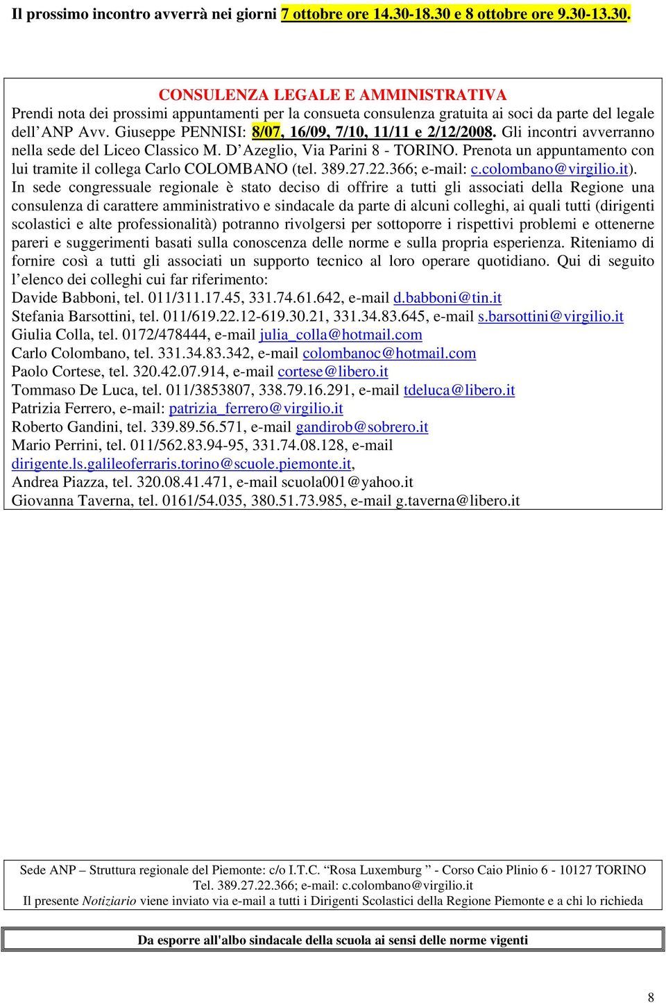 Giuseppe PENNISI: 8/07, 16/09, 7/10, 11/11 e 2/12/2008. Gli incontri avverranno nella sede del Liceo Classico M. D Azeglio, Via Parini 8 - TORINO.