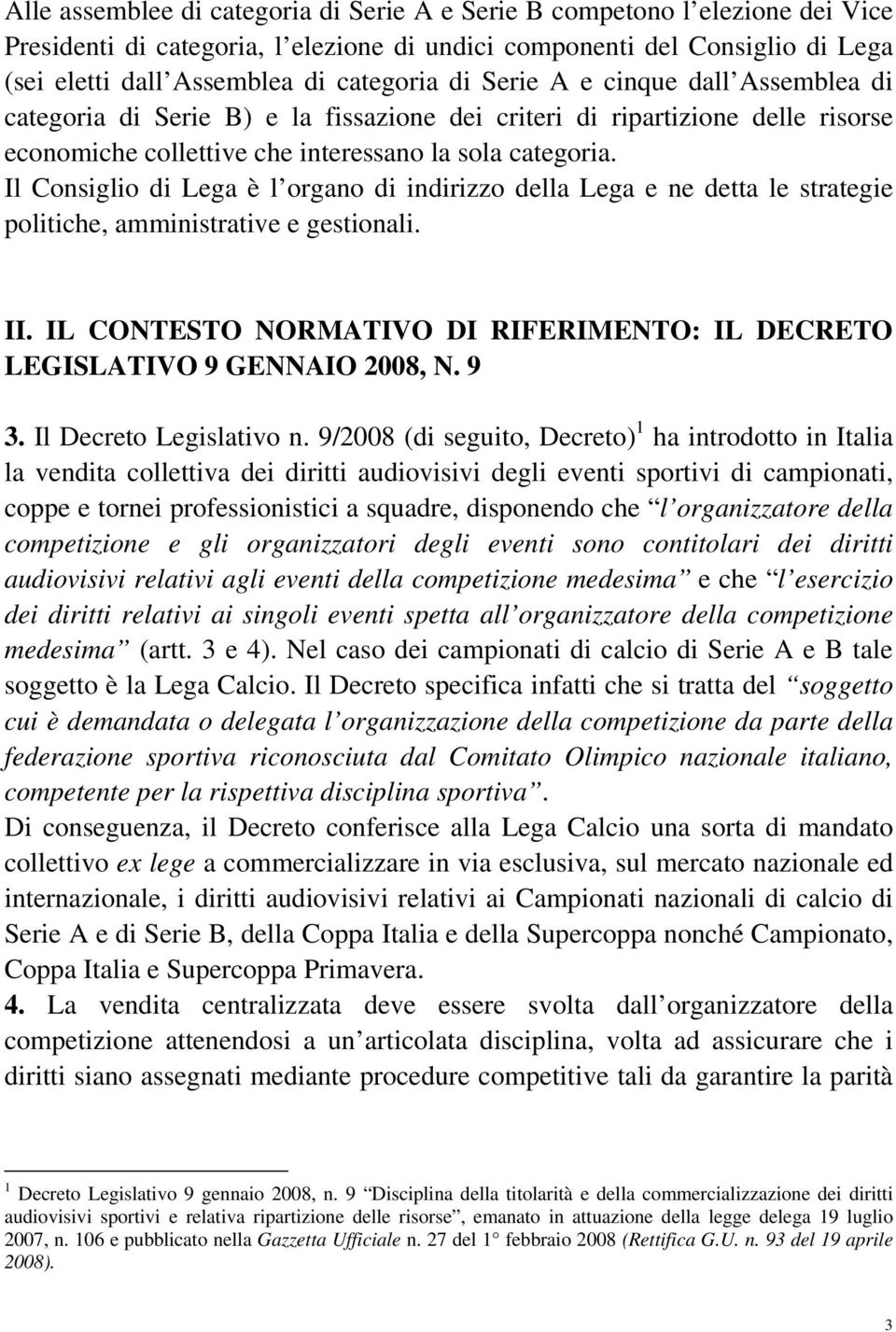 Il Consiglio di Lega è l organo di indirizzo della Lega e ne detta le strategie politiche, amministrative e gestionali. II.