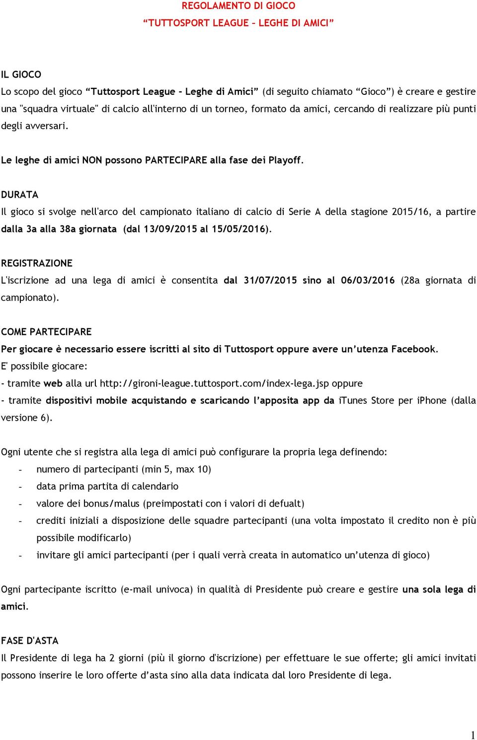 DURATA Il gioco si svolge nell'arco del campionato italiano di calcio di Serie A della stagione 2015/16, a partire dalla 3a alla 38a giornata (dal 13/09/2015 al 15/05/2016).