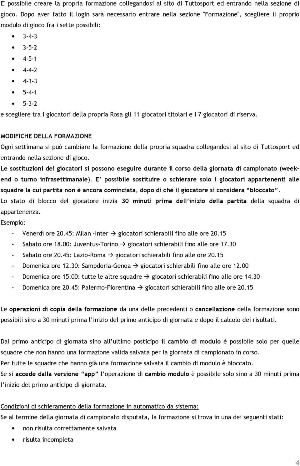 giocatori della propria Rosa gli 11 giocatori titolari e i 7 giocatori di riserva.