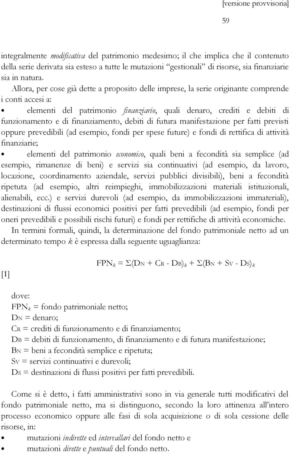 finanziamento, debiti di futura manifestazione per fatti previsti oppure prevedibili (ad esempio, fondi per spese future) e fondi di rettifica di attività finanziarie; elementi del patrimonio