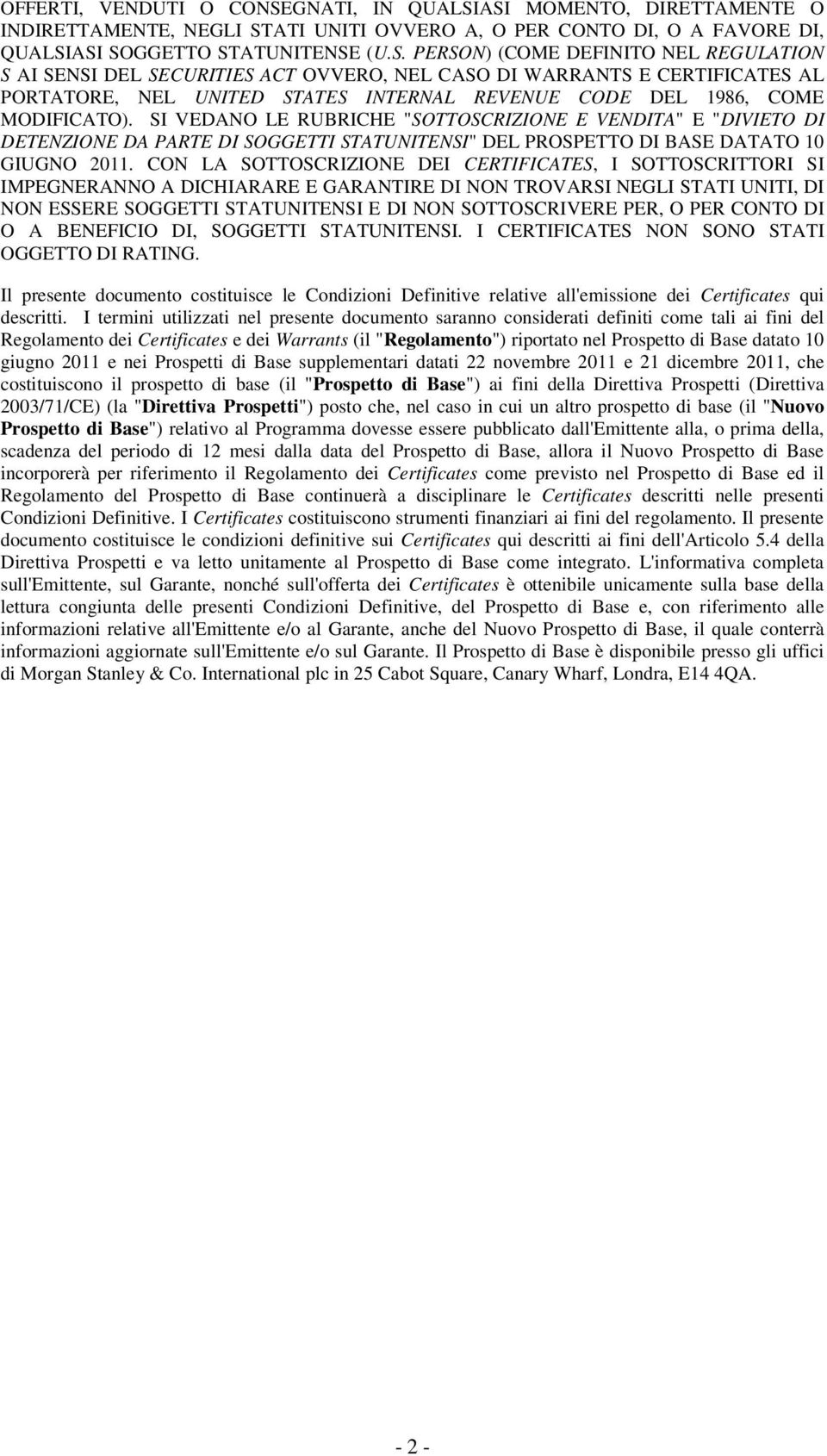 ASI MOMENTO, DIRETTAMENTE O INDIRETTAMENTE, NEGLI STATI UNITI OVVERO A, O PER CONTO DI, O A FAVORE DI, QUALSIASI SOGGETTO STATUNITENSE (U.S. PERSON) (COME DEFINITO NEL REGULATION S AI SENSI DEL SECURITIES ACT OVVERO, NEL CASO DI WARRANTS E CERTIFICATES AL PORTATORE, NEL UNITED STATES INTERNAL REVENUE CODE DEL 1986, COME MODIFICATO).