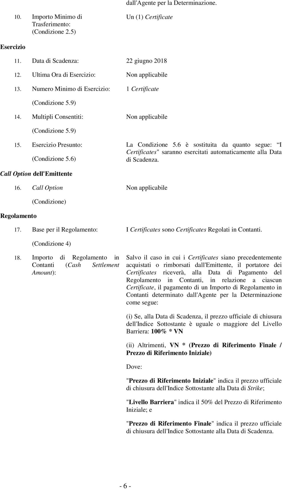 6 è sostituita da quanto segue: I Certificates" saranno esercitati automaticamente alla Data di Scadenza. Call Option dell'emittente 16. Call Option Regolamento (Condizione) 17.