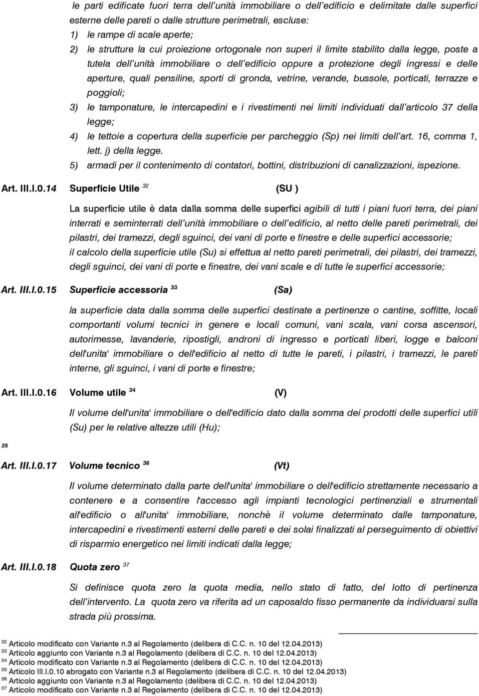 pensiline, sporti di gronda, vetrine, verande, bussole, porticati, terrazze e poggioli; 3) le tamponature, le intercapedini e i rivestimenti nei limiti individuati dall articolo 37 della legge; 4) le