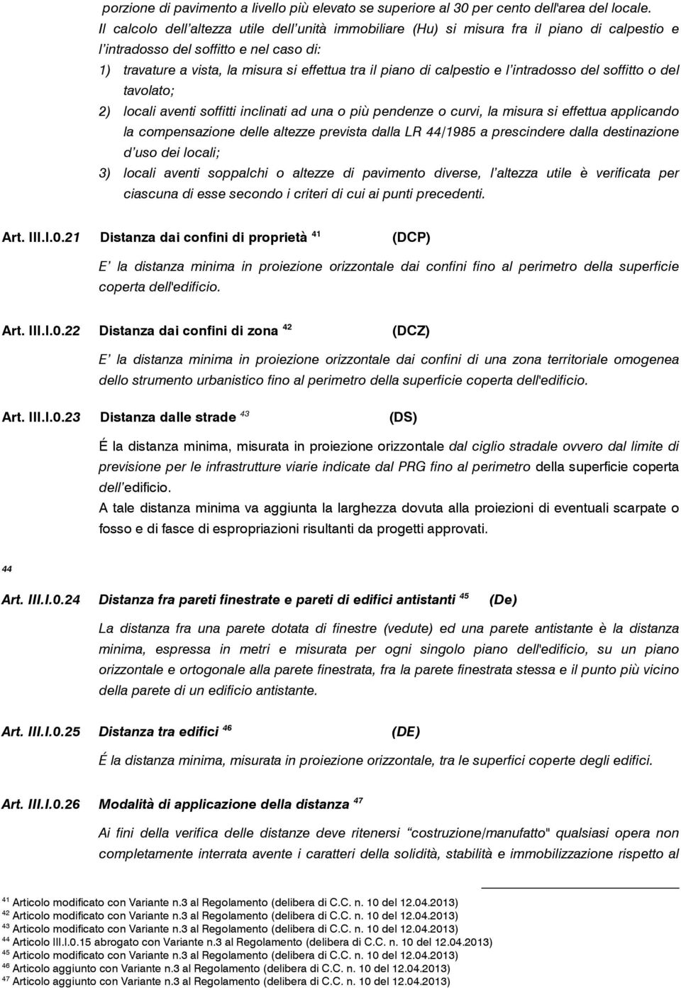 calpestio e l intradosso del soffitto o del tavolato; 2) locali aventi soffitti inclinati ad una o più pendenze o curvi, la misura si effettua applicando la compensazione delle altezze prevista dalla