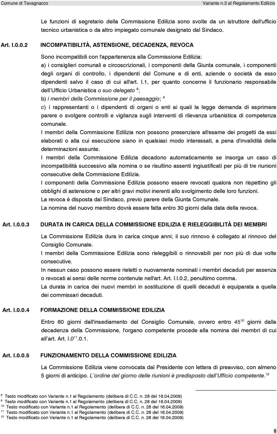 componenti degli organi di controllo, i dipendenti del Comune e di enti, aziende o società da esso dipendenti salvo il caso di cui all'art. I.