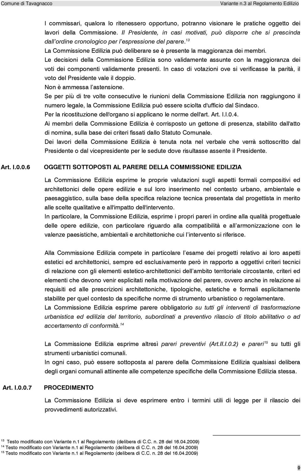 Le decisioni della Commissione Edilizia sono validamente assunte con la maggioranza dei voti dei componenti validamente presenti.