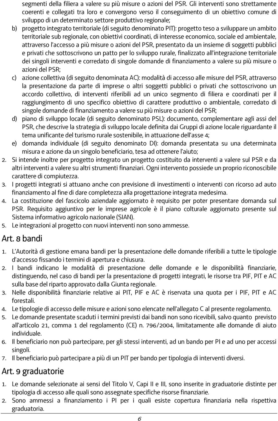 integrato territoriale (di seguito denominato PIT): progetto teso a sviluppare un ambito territoriale sub regionale, con obiettivi coordinati, di interesse economico, sociale ed ambientale,