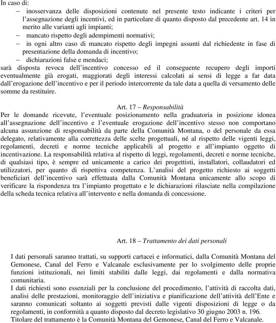 domanda di incentivo; dichiarazioni false e mendaci; sarà disposta revoca dell incentivo concesso ed il conseguente recupero degli importi eventualmente già erogati, maggiorati degli interessi