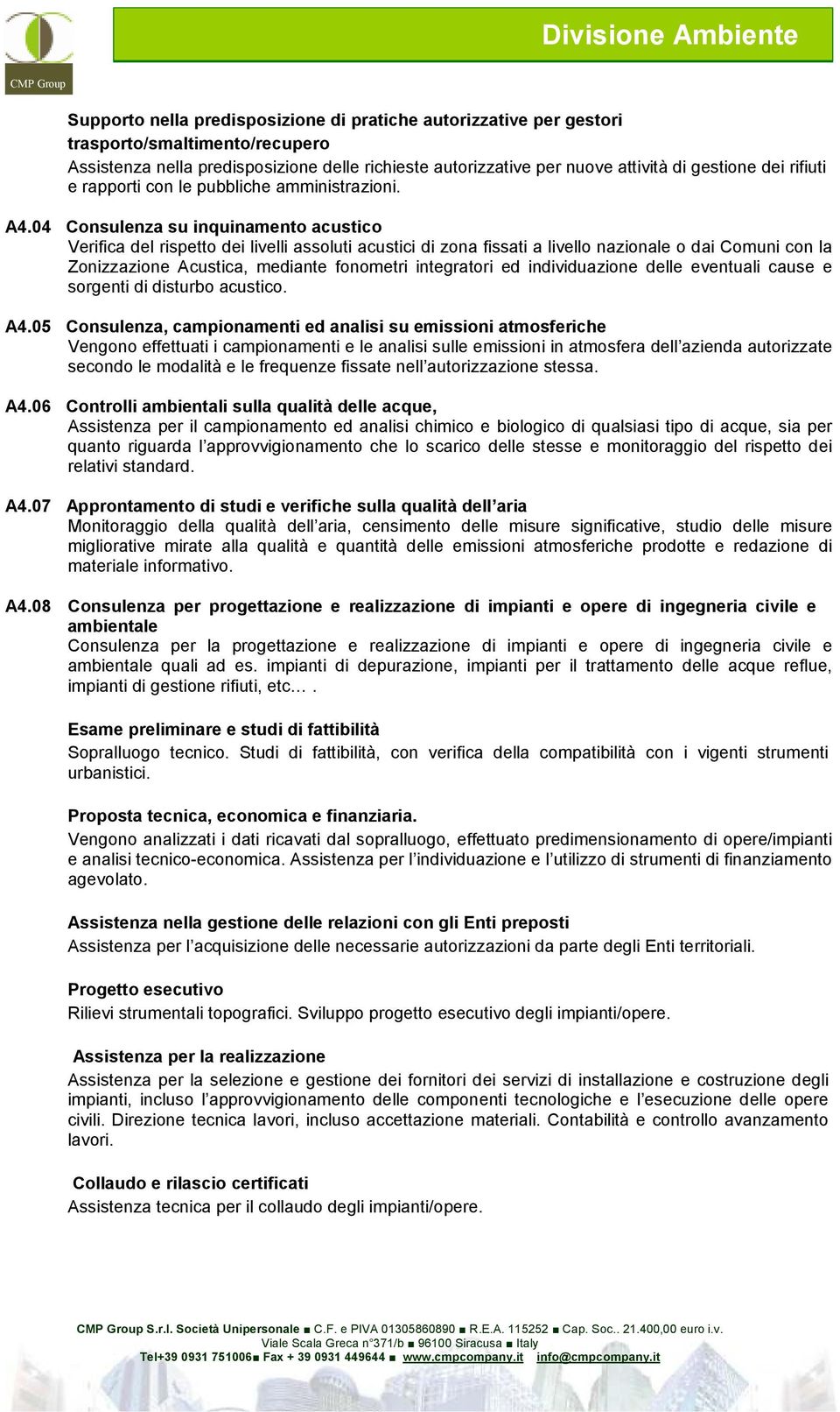 04 Consulenza su inquinamento austio Verifia del rispetto dei livelli assoluti austii di zona fissati a livello nazionale o dai Comuni on la Zonizzazione Austia, mediante fonometri integratori ed