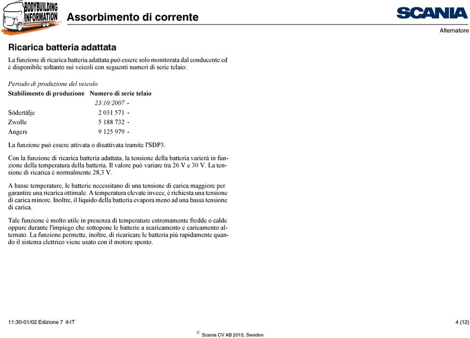 tramite l'sdp3. Con la funzione di ricarica batteria adattata, la tensione della batteria varierà in funzione della temperatura della batteria. Il valore può variare tra 26 V e 30 V.