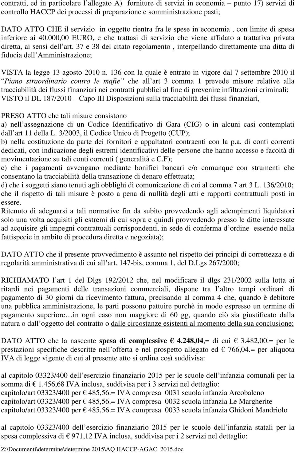 37 e 38 del citato regolamento, interpellando direttamente una ditta di fiducia dell Amministrazione; VISTA la legge 13 agosto 2010 n.