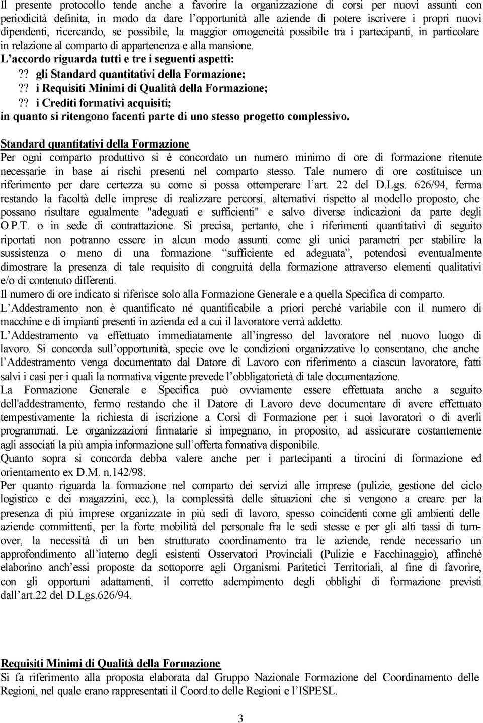 L accordo riguarda tutti e tre i seguenti aspetti:?? gli Standard quantitativi della Formazione;?? i Requisiti Minimi di Qualità della Formazione;?