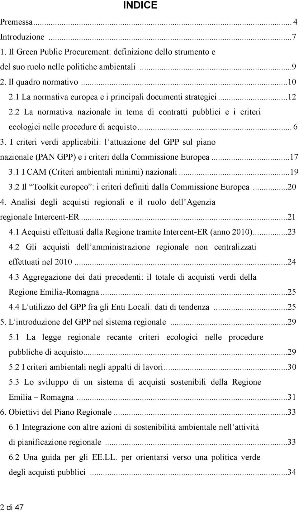 I criteri verdi applicabili: l attuazione del GPP sul piano nazionale (PAN GPP) e i criteri della Commissione Europea...17 3.1 I CAM (Criteri ambientali minimi) nazionali...19 3.