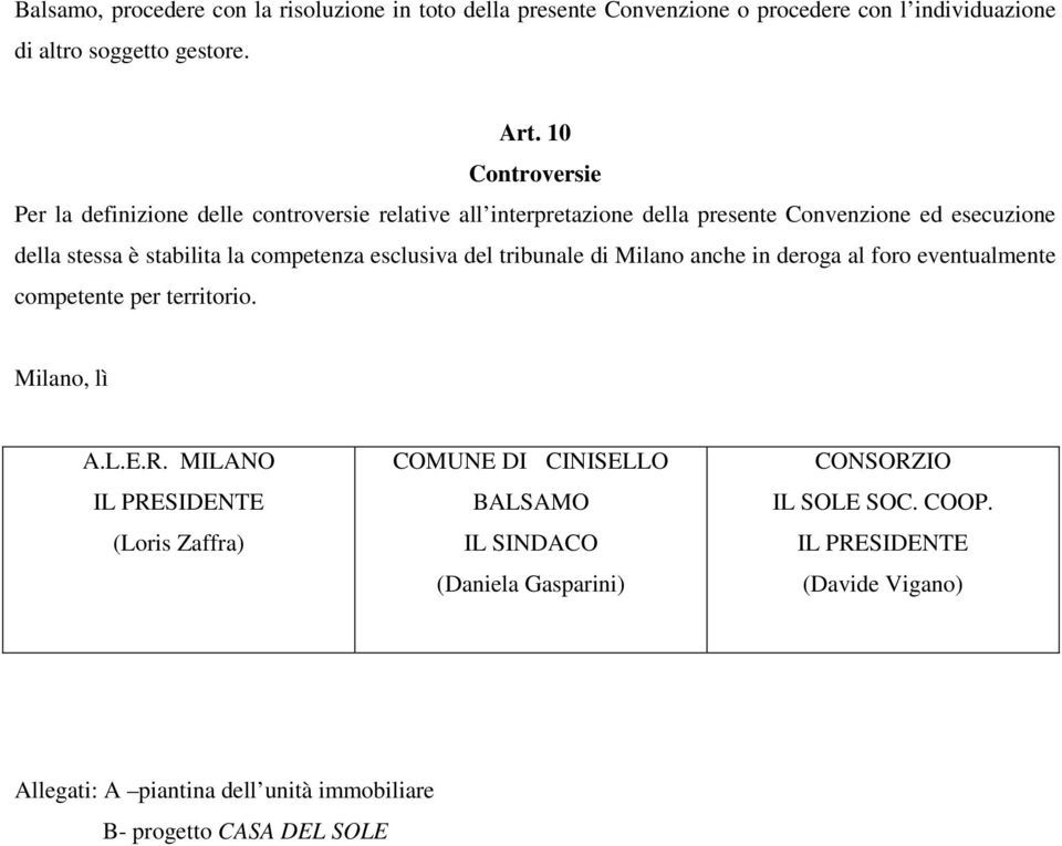 competenza esclusiva del tribunale di Milano anche in deroga al foro eventualmente competente per territorio. Milano, lì A.L.E.R.