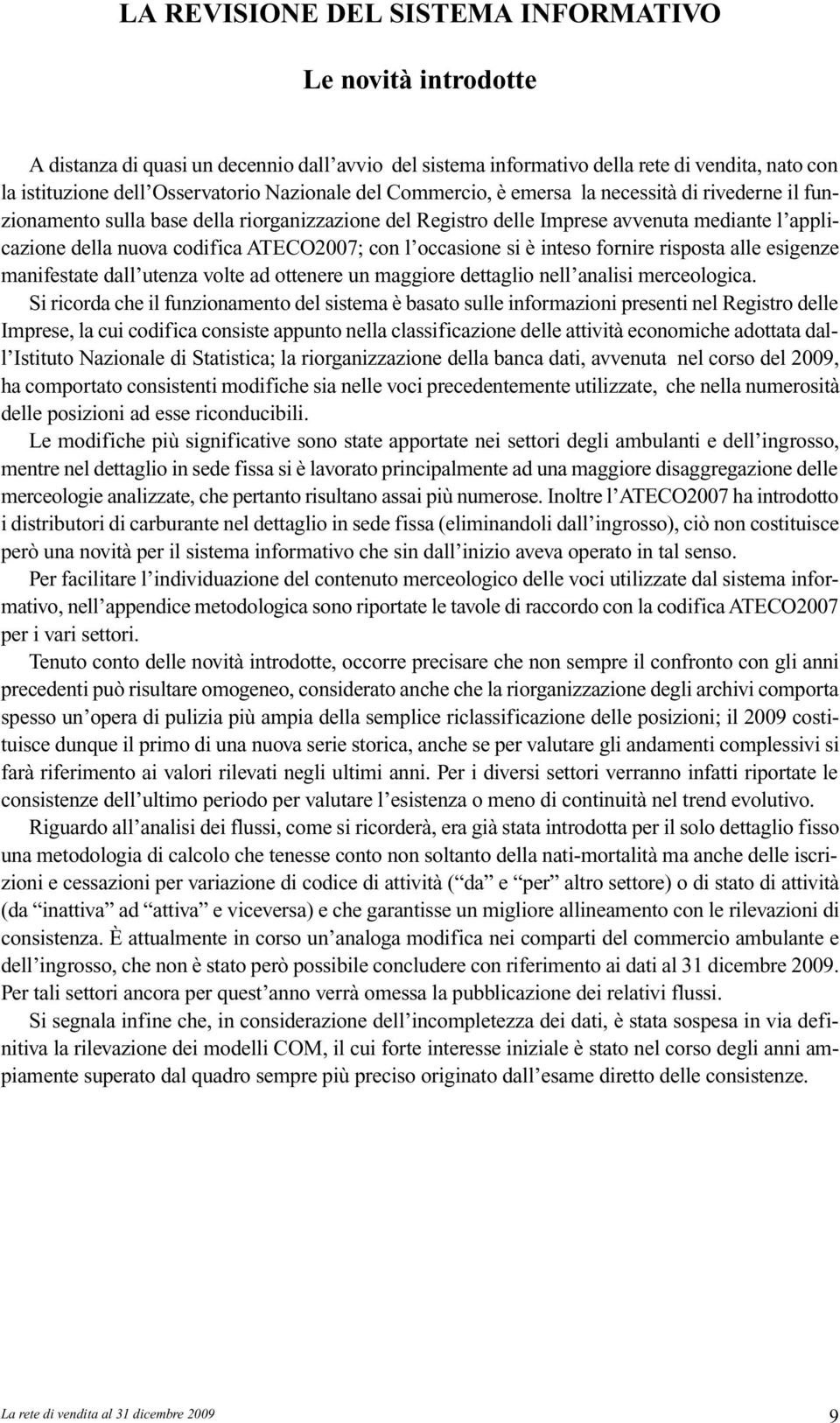 occasione si è inteso fornire risposta alle esigenze manifestate dall utenza volte ad ottenere un maggiore dettaglio nell analisi merceologica.