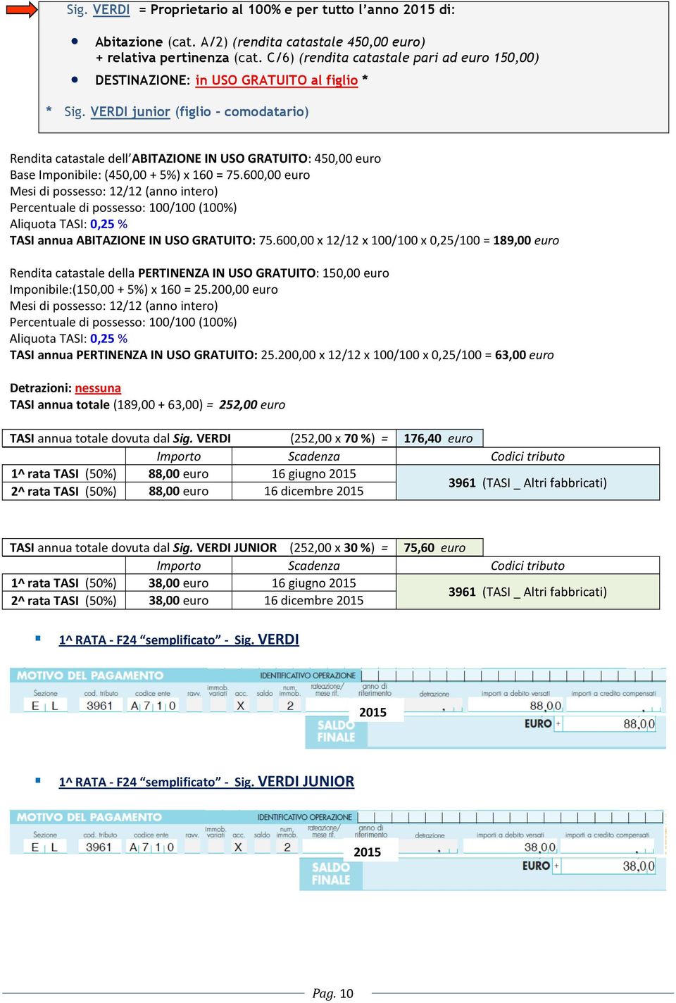 VERDI junior (figlio - comodatario) Rendita catastale dell ABITAZIONE IN USO GRATUITO: 450,00 euro Base Imponibile: (450,00 + 5%) x 160 = 75.