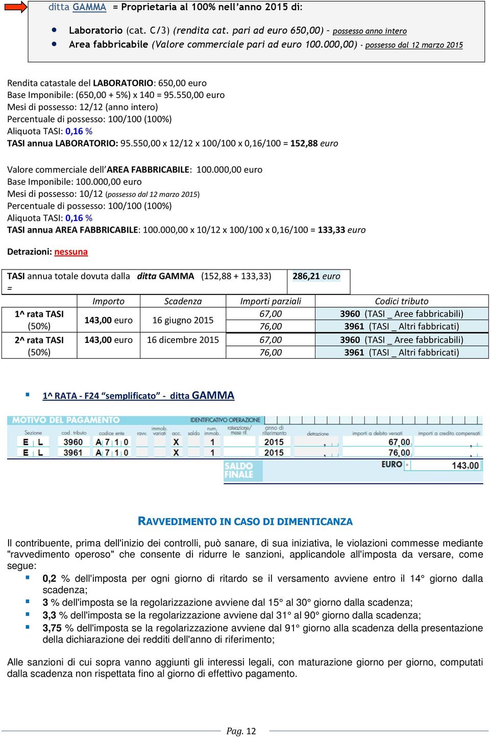 550,00 euro Mesi di possesso: 12/12 (anno intero) Aliquota TASI: 0,16 % TASI annua LABORATORIO: 95.550,00 x 12/12 x 100/100 x 0,16/100 = 152,88 euro Valore commerciale dell AREA FABBRICABILE: 100.