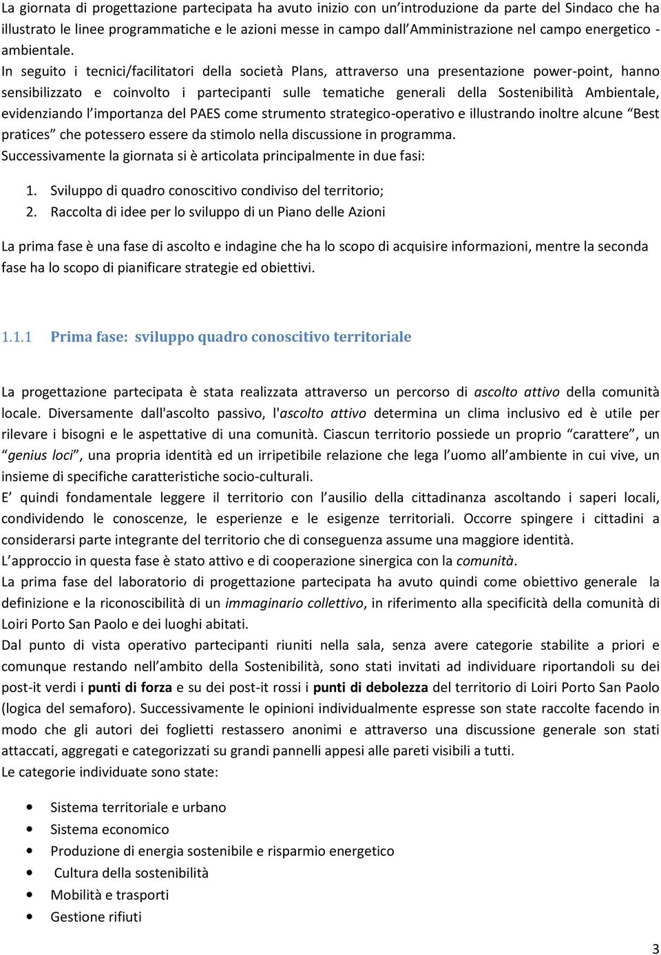 In seguito i tecnici/facilitatori della società Plans, attraverso una presentazione power-point, hanno sensibilizzato e coinvolto i partecipanti sulle tematiche generali della Sostenibilità